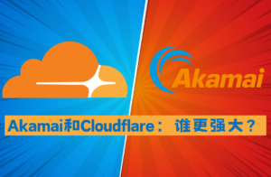 Akamai和Cloudflare：谁更强大？