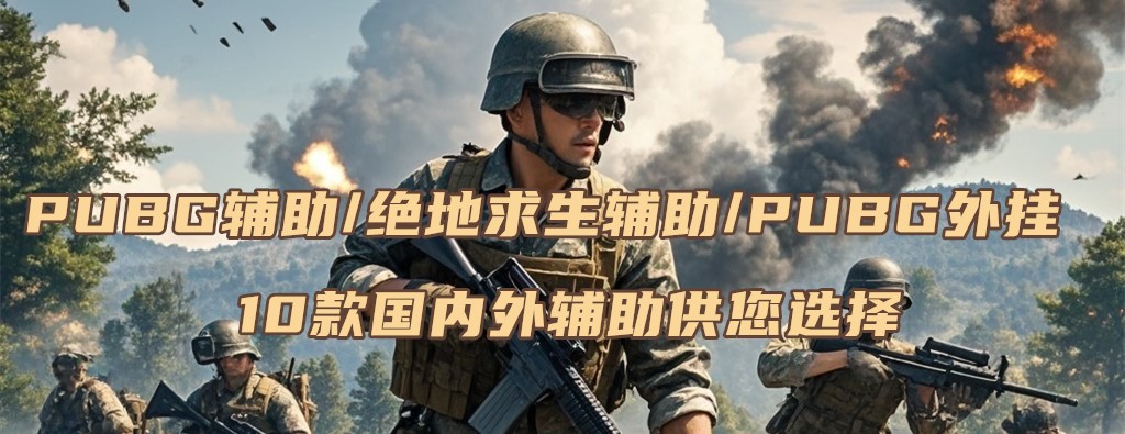 PUBG辅助_绝地求生辅助_PUBG外挂_透视自瞄快速提升排名